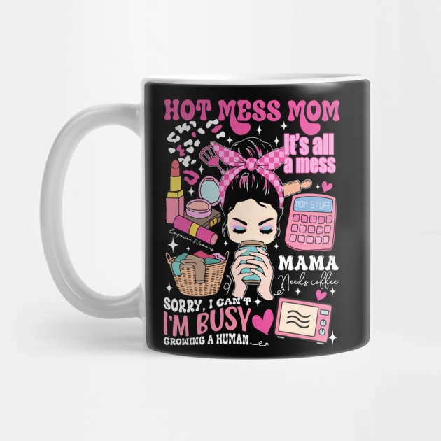 Hot Mess Mom, Sorry I Can't I'm Busy Growing A Human, It's All A Mess, Mama Needs Coffee, Sacrastic Mom, Hot Mess Mama by CrosbyD